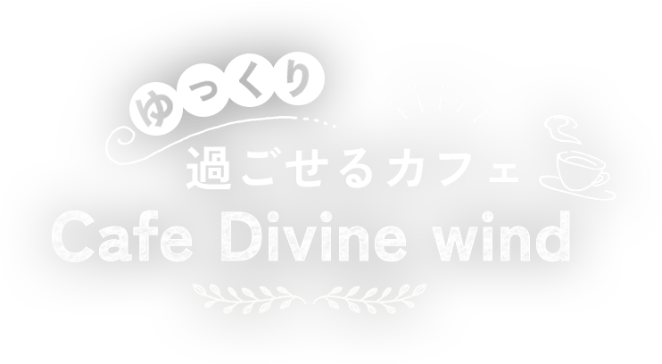 ゆっくり過ごせるカフェ Cafe Divine wind